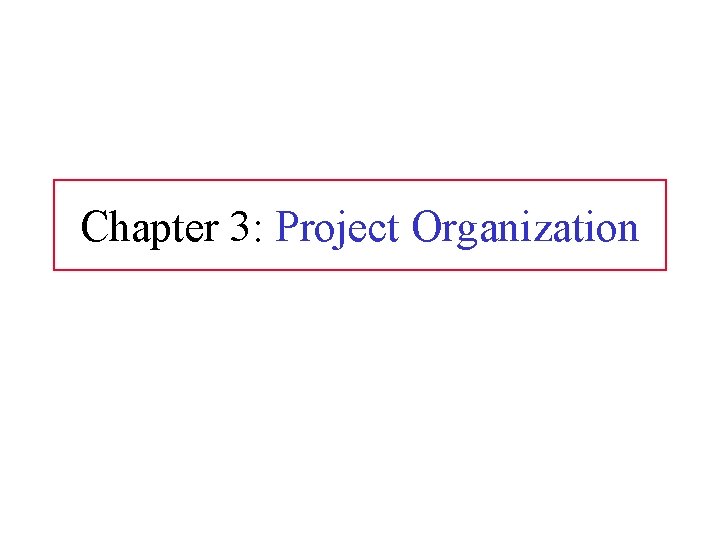 Chapter 3: Project Organization 