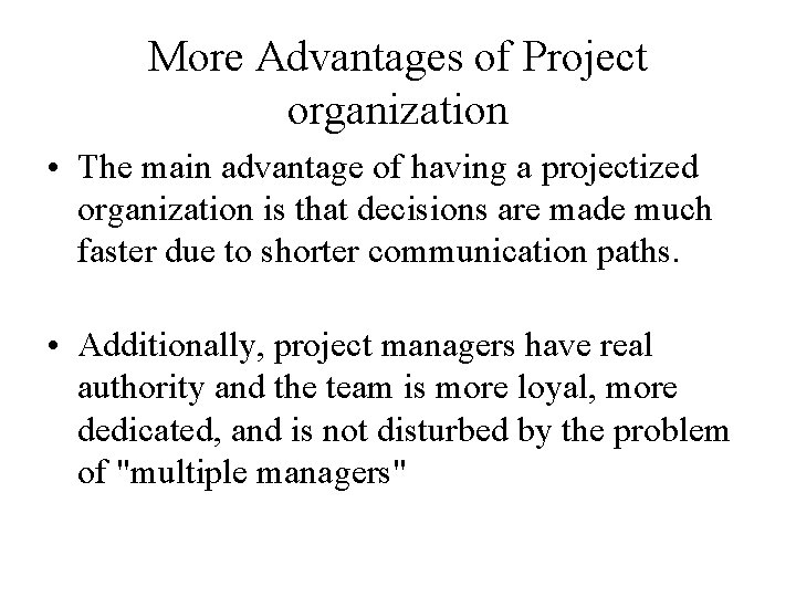 More Advantages of Project organization • The main advantage of having a projectized organization