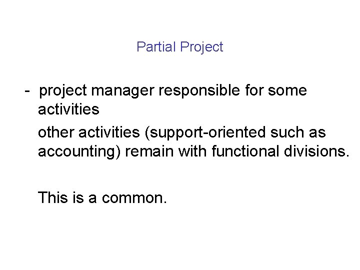 Partial Project - project manager responsible for some activities other activities (support-oriented such as