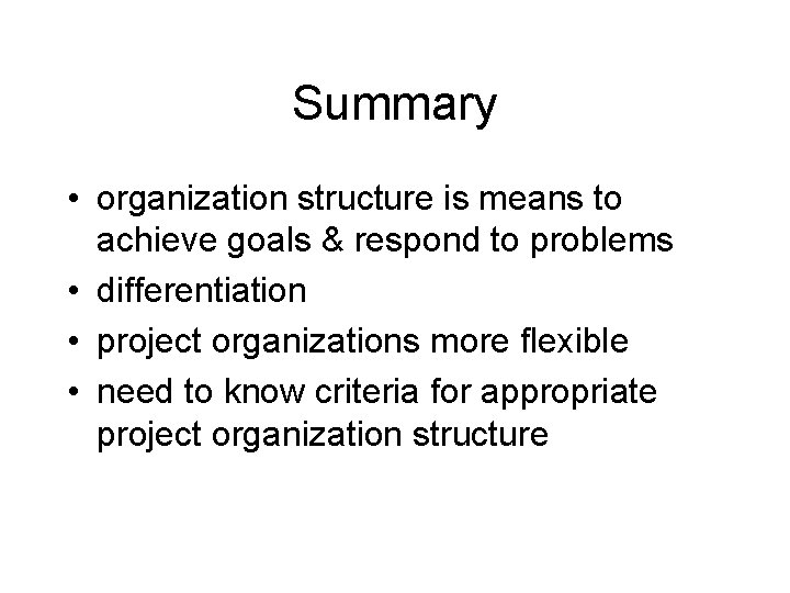 Summary • organization structure is means to achieve goals & respond to problems •