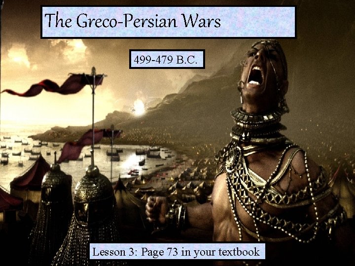 The Greco-Persian Wars 499 -479 B. C. Lesson 3: Page 73 in your textbook