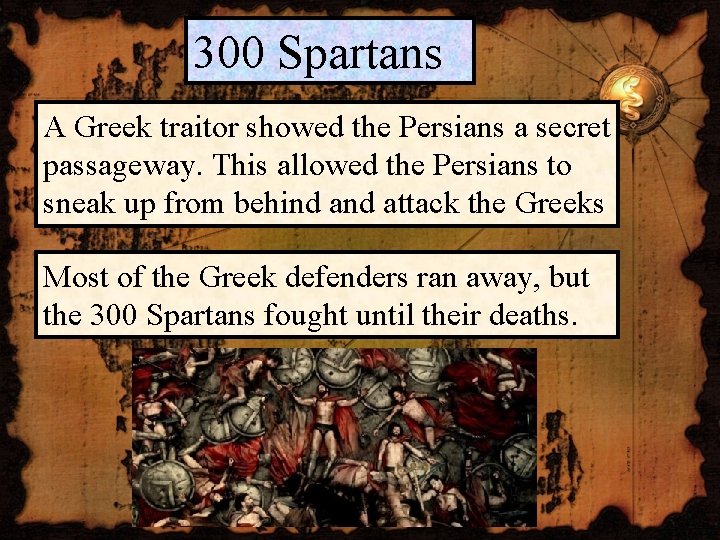 300 Spartans A Greek traitor showed the Persians a secret passageway. This allowed the