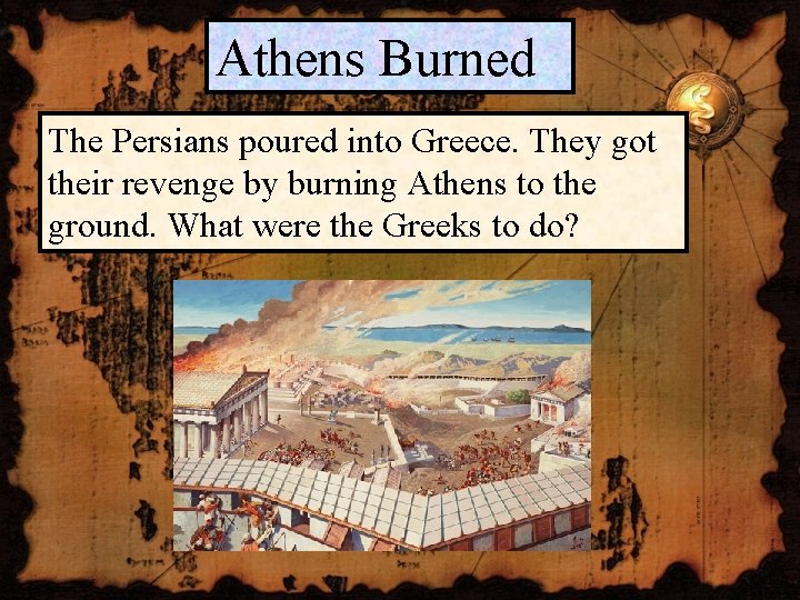 Athens Burned The Persians poured into Greece. They got their revenge by burning Athens