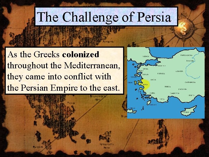 The Challenge of Persia As the Greeks colonized throughout the Mediterranean, they came into