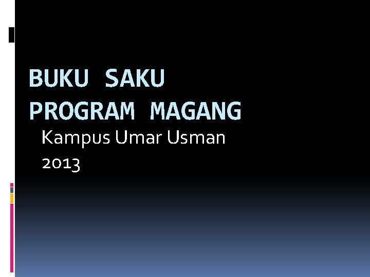 BUKU SAKU PROGRAM MAGANG Kampus Umar Usman 2013 