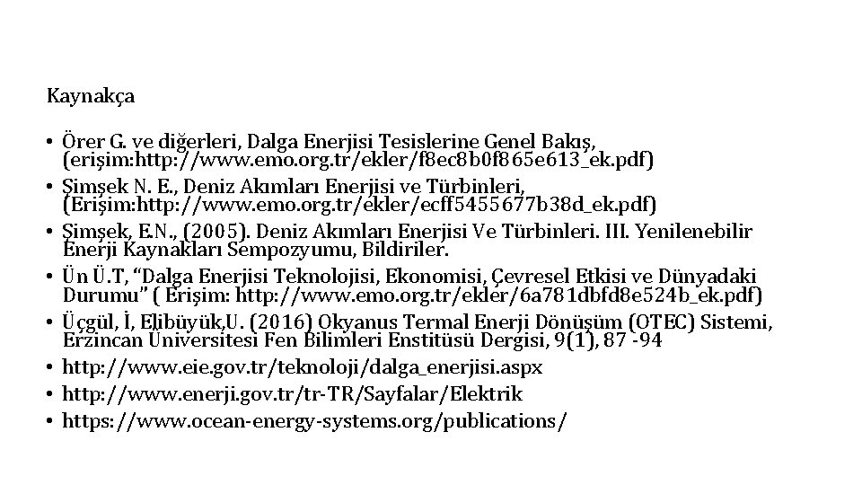 Kaynakça • Örer G. ve diğerleri, Dalga Enerjisi Tesislerine Genel Bakış, (erişim: http: //www.