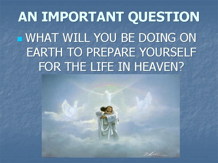 AN IMPORTANT QUESTION n WHAT WILL YOU BE DOING ON EARTH TO PREPARE YOURSELF
