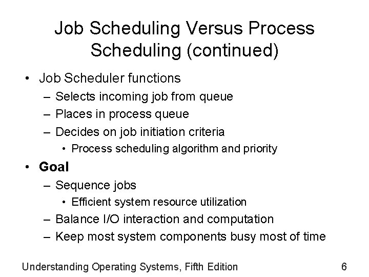 Job Scheduling Versus Process Scheduling (continued) • Job Scheduler functions – Selects incoming job