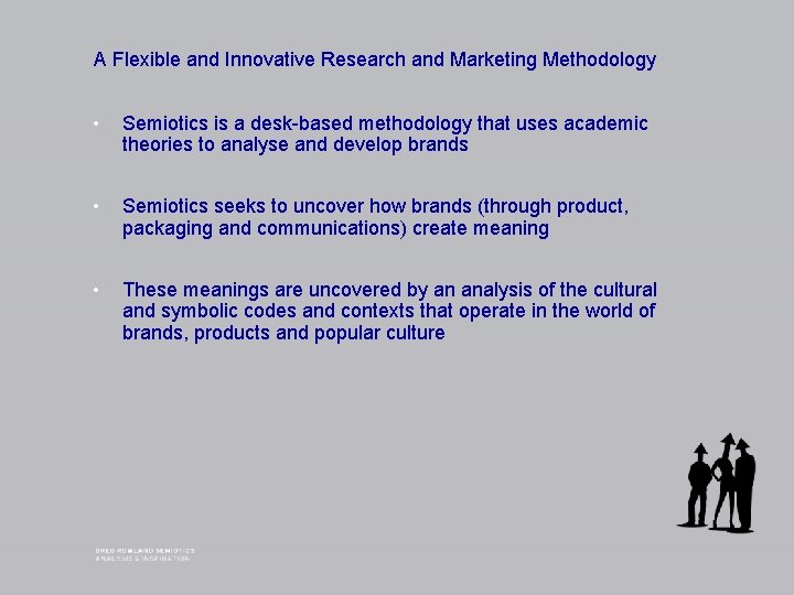 A Flexible and Innovative Research and Marketing Methodology • Semiotics is a desk-based methodology