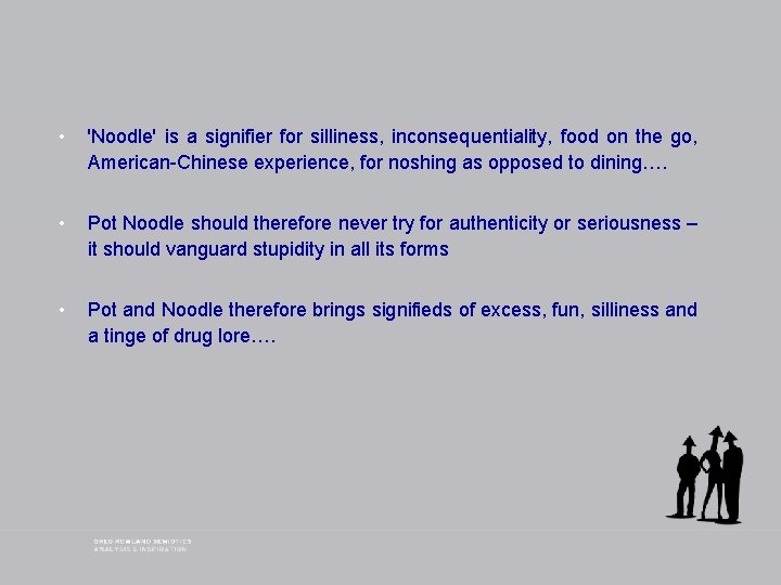  • 'Noodle' is a signifier for silliness, inconsequentiality, food on the go, American-Chinese