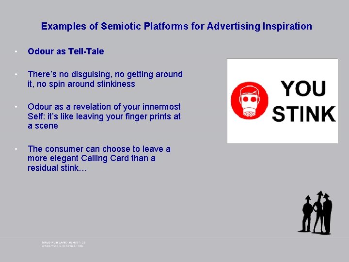 Examples of Semiotic Platforms for Advertising Inspiration • Odour as Tell-Tale • There’s no