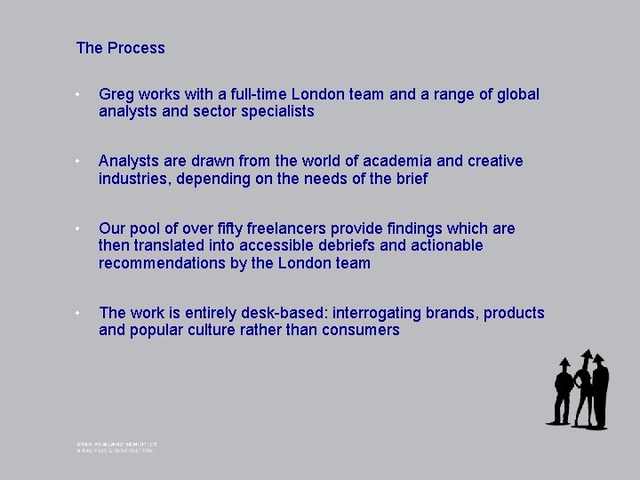 The Process • Greg works with a full-time London team and a range of