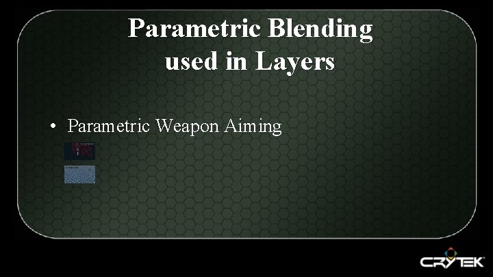 Parametric Blending used in Layers • Parametric Weapon Aiming 