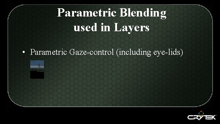 Parametric Blending used in Layers • Parametric Gaze-control (including eye-lids) 