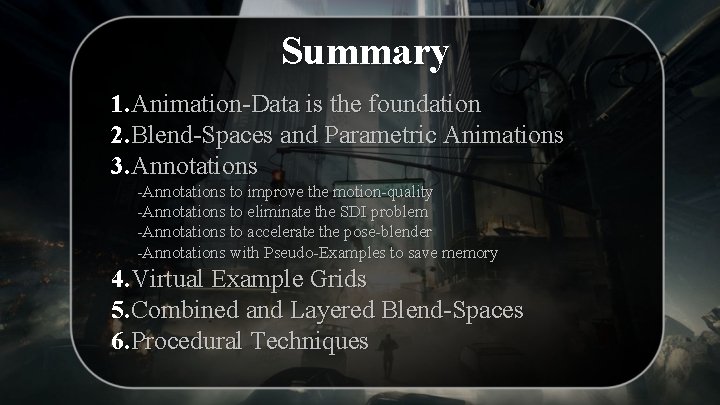 Summary 1. Animation-Data is the foundation 2. Blend-Spaces and Parametric Animations 3. Annotations -Annotations