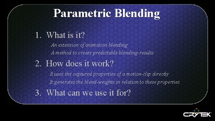 Parametric Blending 1. What is it? An extension of animation blending A method to