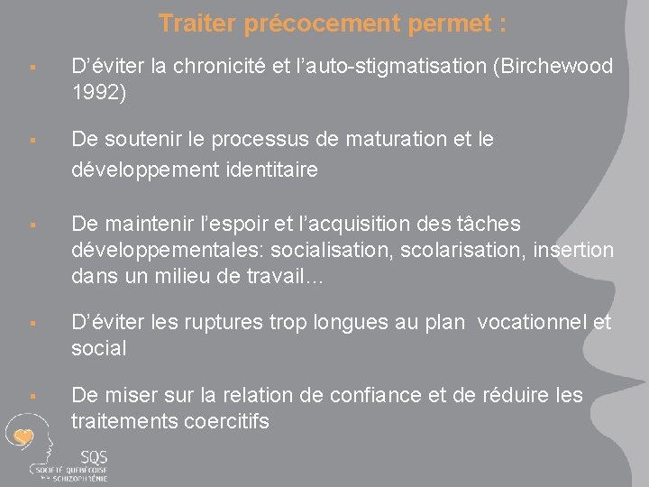 Traiter précocement permet : § D’éviter la chronicité et l’auto-stigmatisation (Birchewood 1992) § De