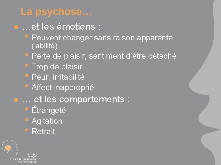 La psychose… l …et les émotions : • Peuvent changer sans raison apparente (labilité)