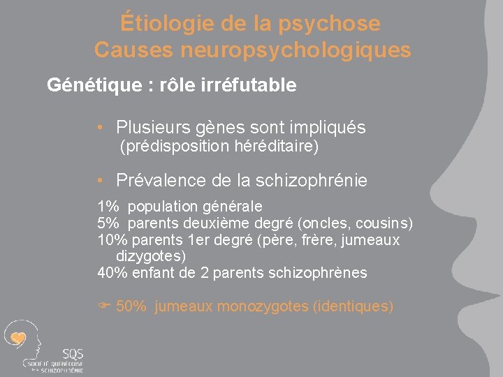 Étiologie de la psychose Causes neuropsychologiques Génétique : rôle irréfutable • Plusieurs gènes sont