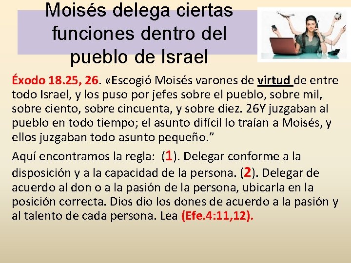 Moisés delega ciertas funciones dentro del pueblo de Israel Éxodo 18. 25, 26. «Escogió