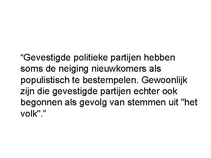  “Gevestigde politieke partijen hebben soms de neiging nieuwkomers als populistisch te bestempelen. Gewoonlijk