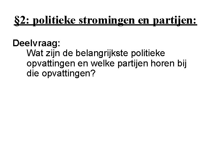 § 2: politieke stromingen en partijen: Deelvraag: Wat zijn de belangrijkste politieke opvattingen en