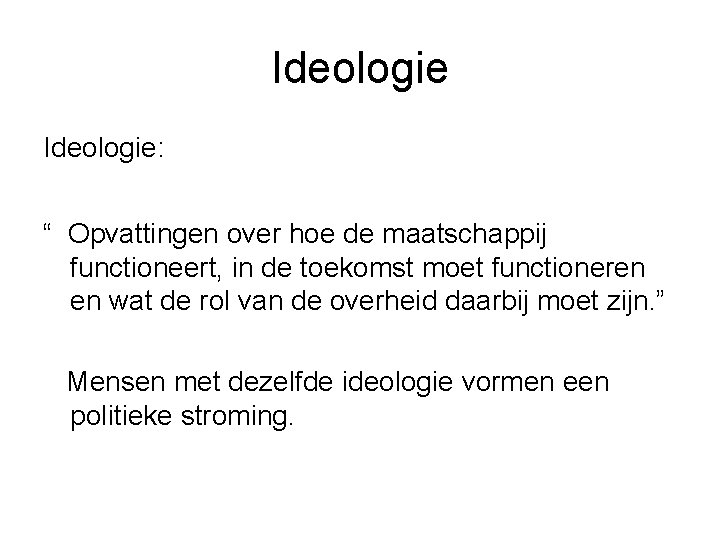 Ideologie: “ Opvattingen over hoe de maatschappij functioneert, in de toekomst moet functioneren en