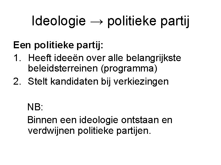 Ideologie → politieke partij Een politieke partij: 1. Heeft ideeën over alle belangrijkste beleidsterreinen
