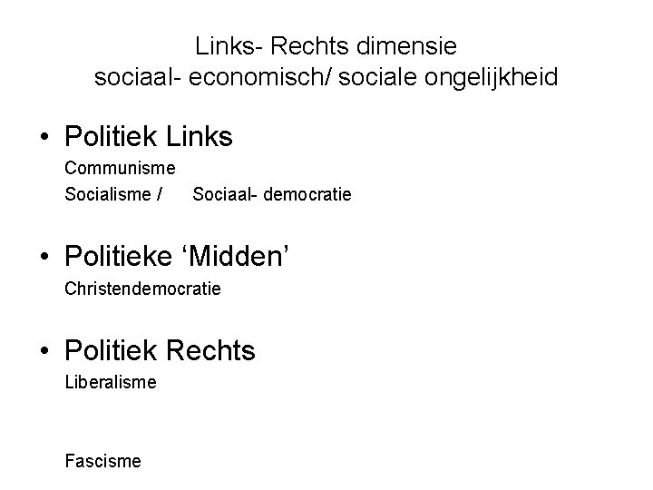 Links- Rechts dimensie sociaal- economisch/ sociale ongelijkheid • Politiek Links Communisme Socialisme / Sociaal-