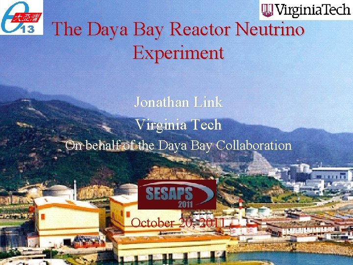 The Daya Bay Reactor Neutrino Experiment Jonathan Link Virginia Tech On behalf of the