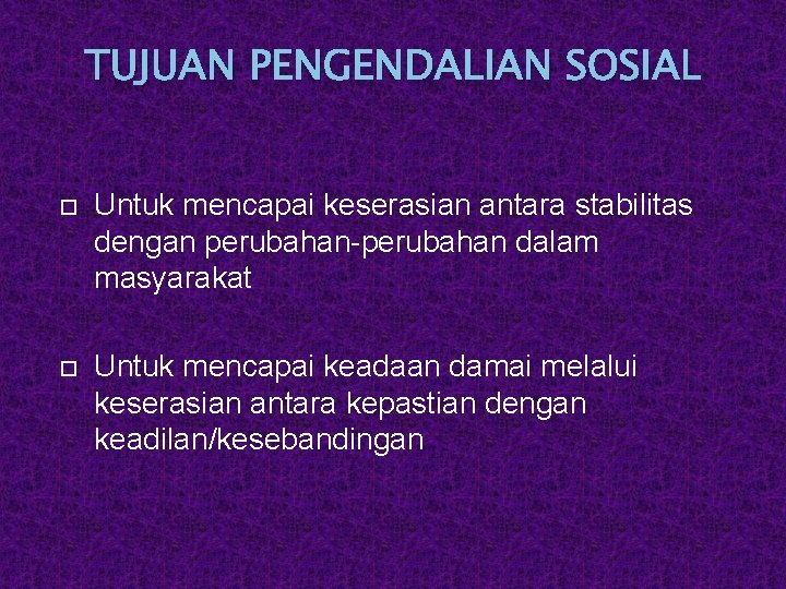 TUJUAN PENGENDALIAN SOSIAL Untuk mencapai keserasian antara stabilitas dengan perubahan-perubahan dalam masyarakat Untuk mencapai