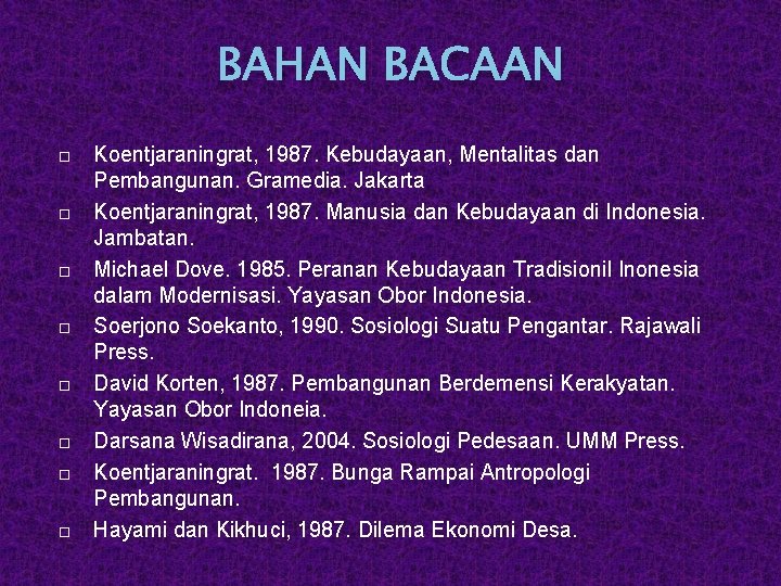 BAHAN BACAAN Koentjaraningrat, 1987. Kebudayaan, Mentalitas dan Pembangunan. Gramedia. Jakarta Koentjaraningrat, 1987. Manusia dan