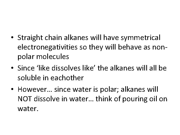  • Straight chain alkanes will have symmetrical electronegativities so they will behave as