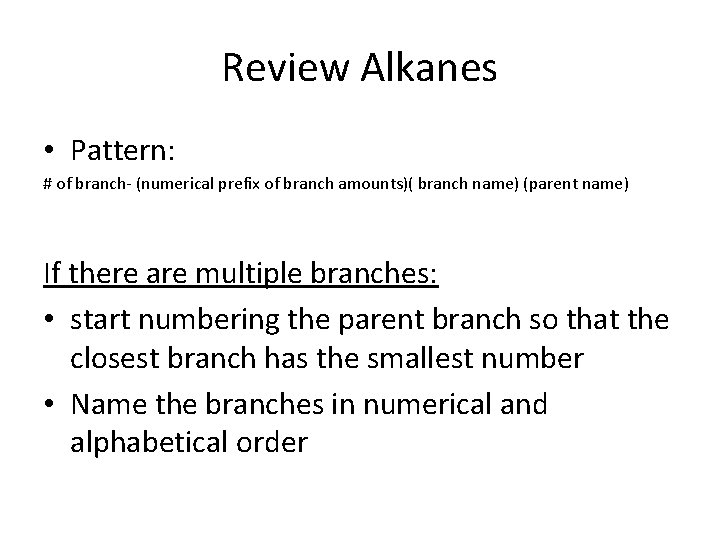 Review Alkanes • Pattern: # of branch- (numerical prefix of branch amounts)( branch name)