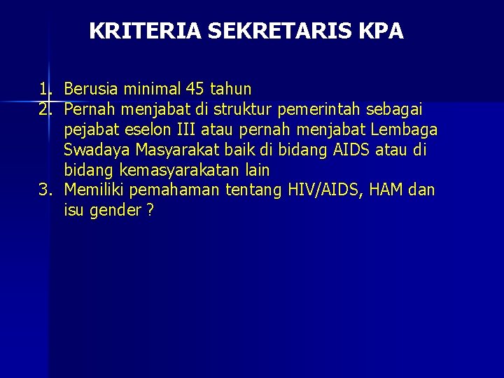 KRITERIA SEKRETARIS KPA 1. Berusia minimal 45 tahun 2. Pernah menjabat di struktur pemerintah