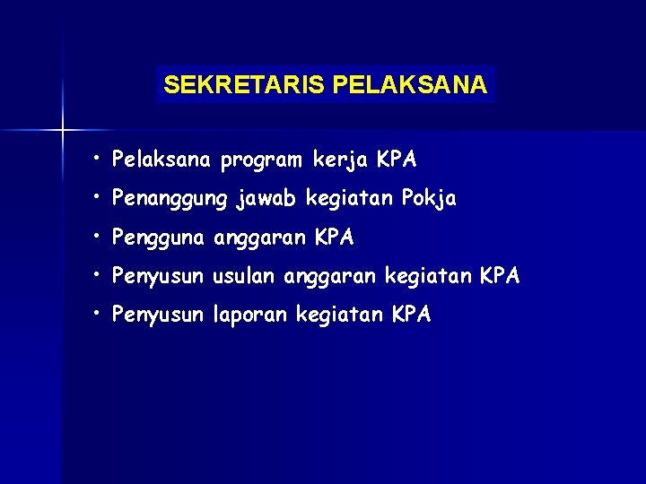 SEKRETARIS PELAKSANA • Pelaksana program kerja KPA • Penanggung jawab kegiatan Pokja • Pengguna