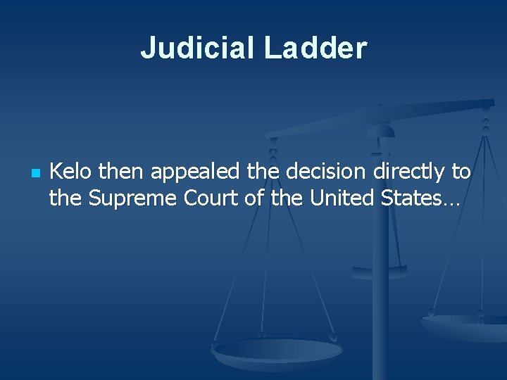 Judicial Ladder n Kelo then appealed the decision directly to the Supreme Court of