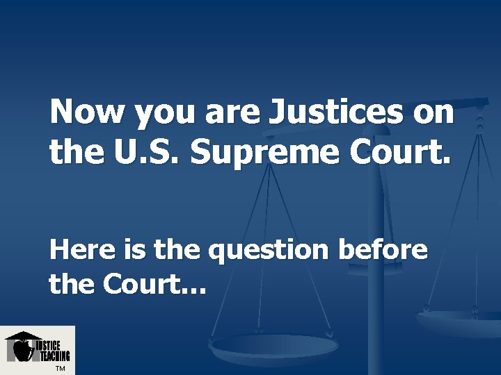 Now you are Justices on the U. S. Supreme Court. Here is the question