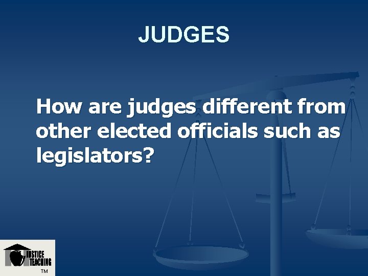 JUDGES How are judges different from other elected officials such as legislators? TM 