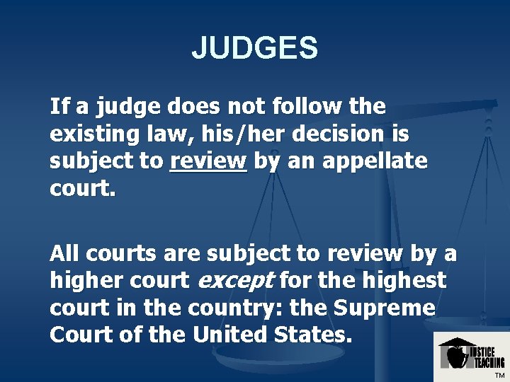 JUDGES If a judge does not follow the existing law, his/her decision is subject