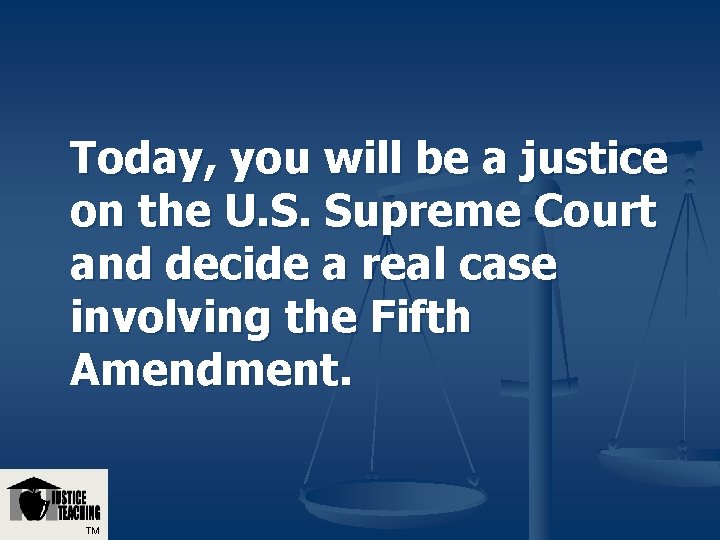 Today, you will be a justice on the U. S. Supreme Court and decide