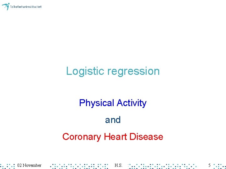 Logistic regression Physical Activity and Coronary Heart Disease 02 November H. S. 5 