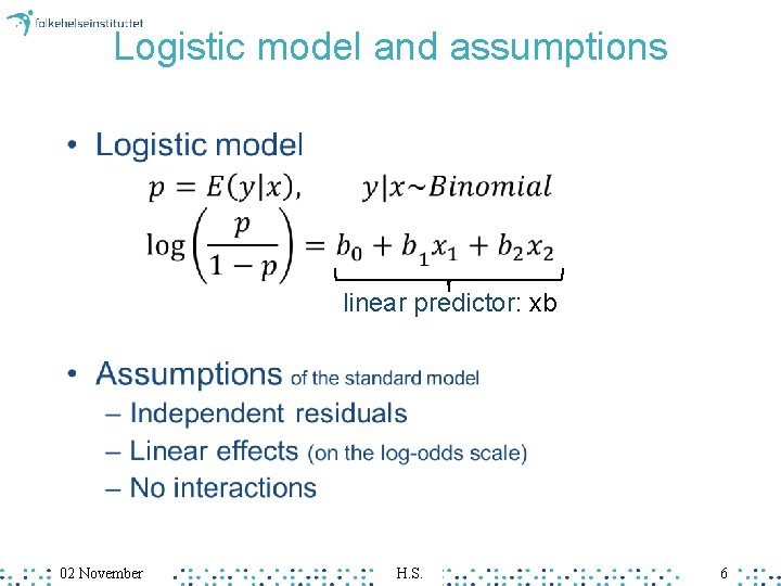 Logistic model and assumptions • linear predictor: xb 02 November H. S. 6 