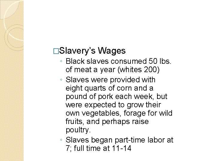�Slavery’s Wages ◦ Black slaves consumed 50 lbs. of meat a year (whites 200) �Slavery’s Wages ◦ Black slaves consumed 50 lbs. of meat a year (whites 200)