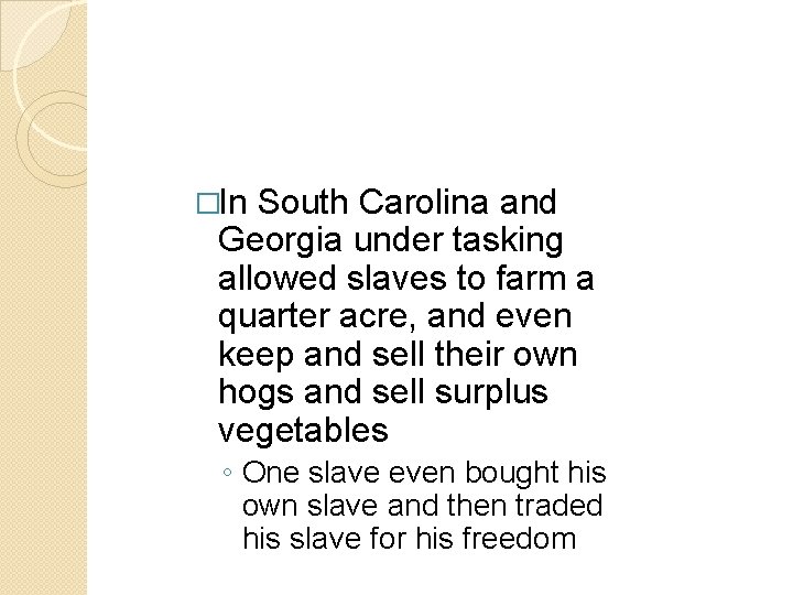 �In South Carolina and Georgia under tasking allowed slaves to farm a quarter acre, �In South Carolina and Georgia under tasking allowed slaves to farm a quarter acre,