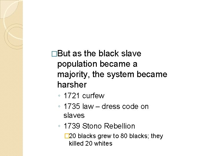 �But as the black slave population became a majority, the system became harsher ◦ �But as the black slave population became a majority, the system became harsher ◦