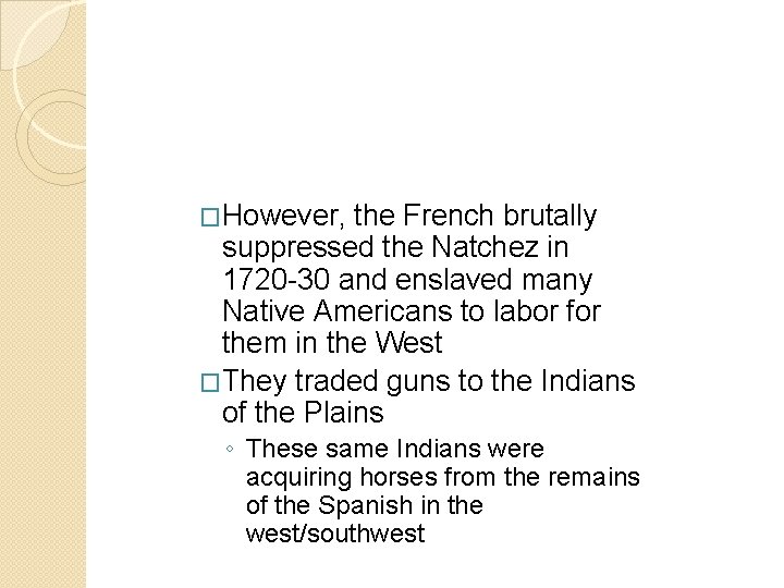 �However, the French brutally suppressed the Natchez in 1720 -30 and enslaved many Native �However, the French brutally suppressed the Natchez in 1720 -30 and enslaved many Native