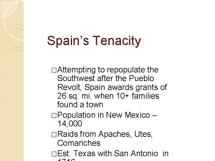 Spain’s Tenacity �Attempting to repopulate the Southwest after the Pueblo Revolt, Spain awards grants Spain’s Tenacity �Attempting to repopulate the Southwest after the Pueblo Revolt, Spain awards grants