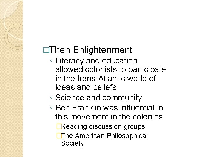 �Then Enlightenment ◦ Literacy and education allowed colonists to participate in the trans-Atlantic world �Then Enlightenment ◦ Literacy and education allowed colonists to participate in the trans-Atlantic world