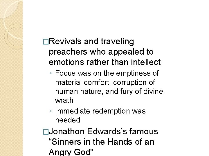 �Revivals and traveling preachers who appealed to emotions rather than intellect ◦ Focus was �Revivals and traveling preachers who appealed to emotions rather than intellect ◦ Focus was
